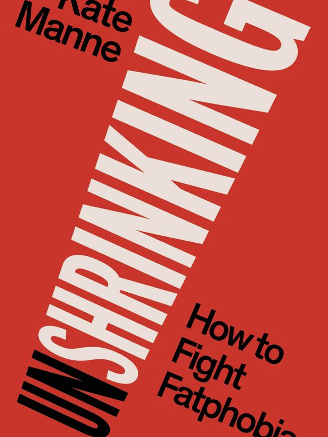 Unshrinking: How to Fight Fatphobia by Kate Manne.