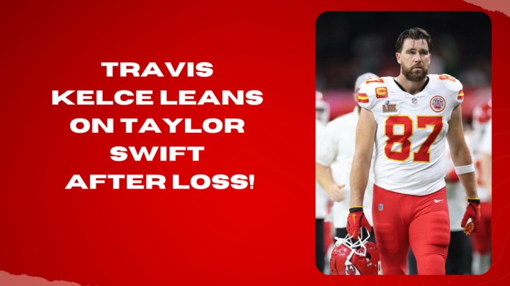 Travis Kelce leans on Taylor Swift after loss!