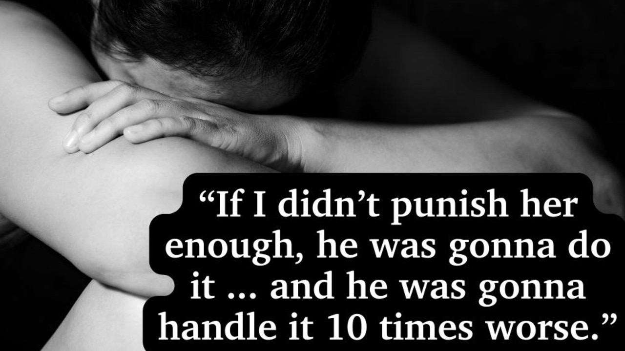 “If I didn’t punish her enough, he was gonna do it . . . and he was gonna handle it 10 times worse.”