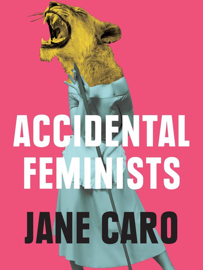 Accidental Feminists by Jane Caro.