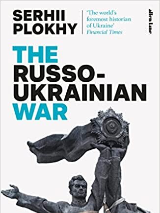 The Russo-Ukrainian War, by Serhii Plokhy.