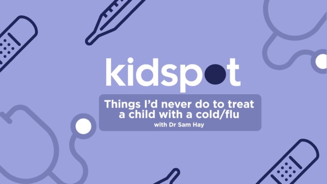 Thing's I'd never do to treat a child with a cold/flu with Dr Sam Hay