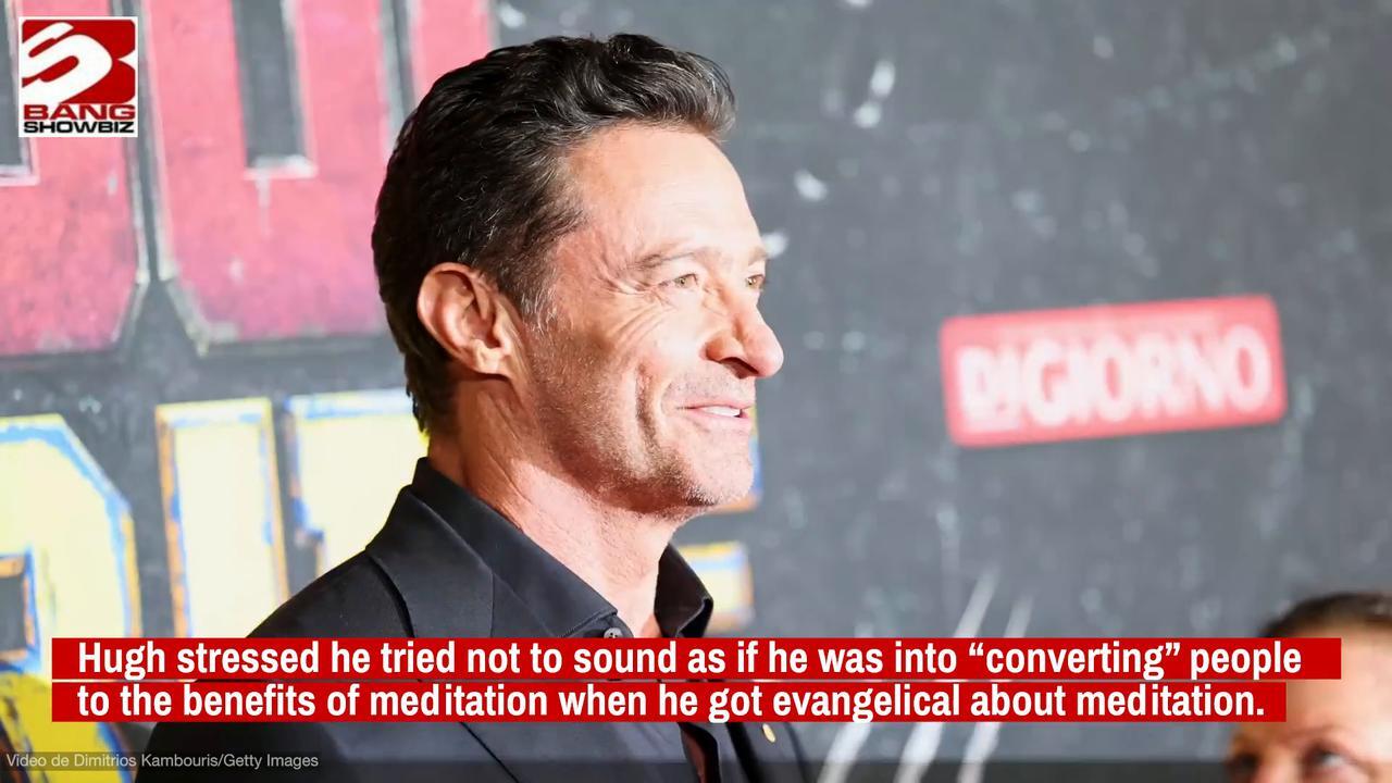 Hugh Jackman uses daily meditation to stay 'present' and 'more able to connect to people'