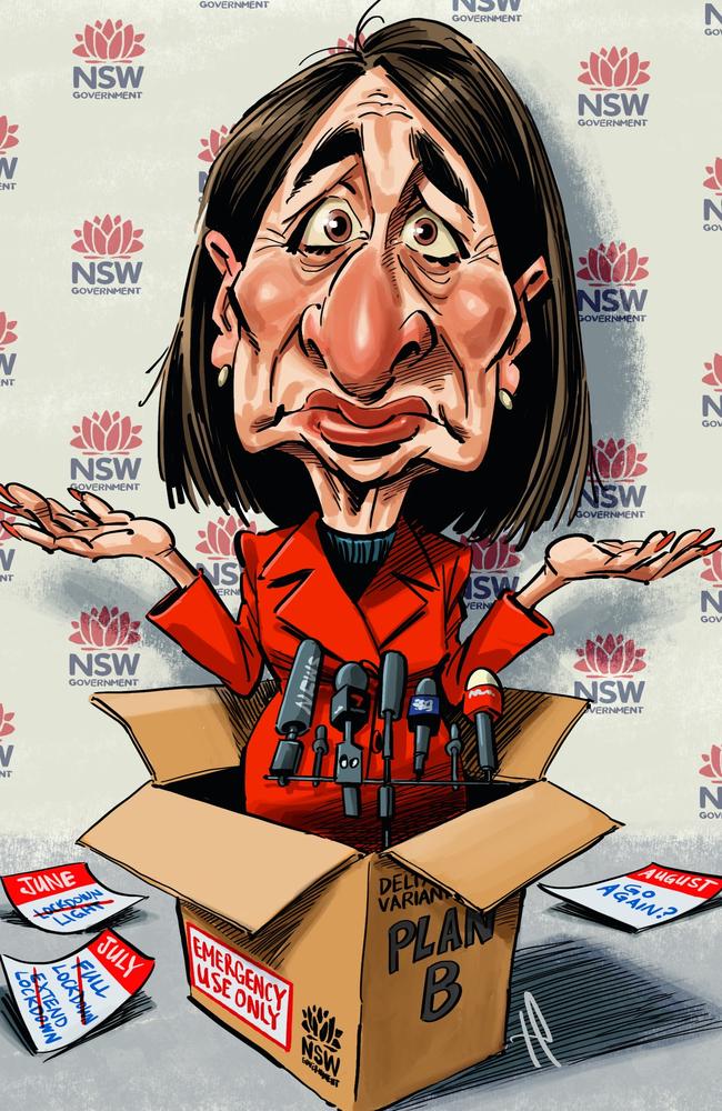 NSW Premier Gladys Berejiklian seemingly has no plan B to curb the lockdown which is not working to combat the Delta outbreaks of Covid. Art: Terry Pontikos