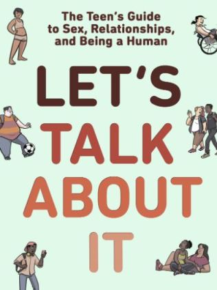 Let's Talk About It, which is targeted at children as young as 14 or "whoever needs it, whatever the age" contains explicit information about sexual intercourse and genitals, as well as chapters on masturbation and sexting. Picture: Penguin Random House