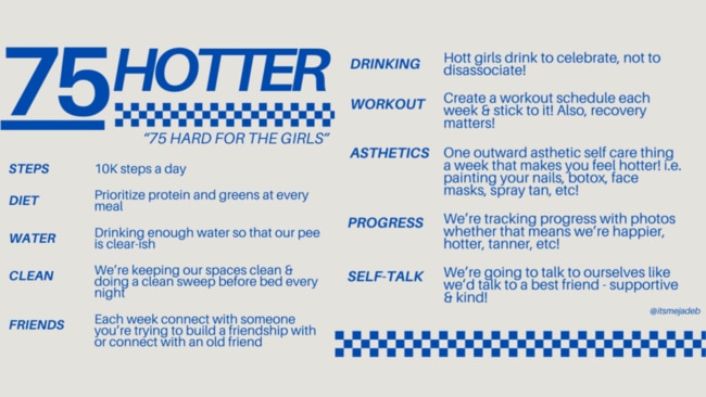 The 10 pillars of 75 HotterInstead of five rigid rules that must be followed every day, the 75 Hotter takes a more flexible and inclusive approach to one’s mental and physical health. Here’s what the challenge requires:#1. Aim to hit 10,000 steps each day.#2. Prioritise protein and greens at each meal.#3. Hydrate to the point of ‘clear urine’.#4. Do a “closing shift” in your home every night to ensure your space matches your intended energy. 