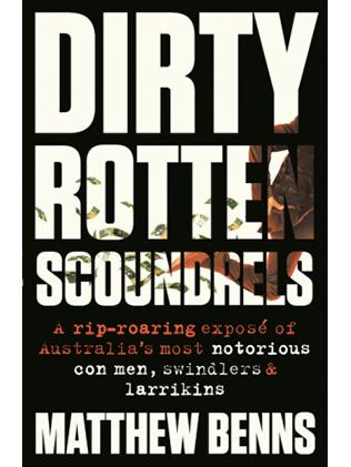 Dirty Rotten Scoundrels by Matthew Benns, published by HarperCollins Australia.