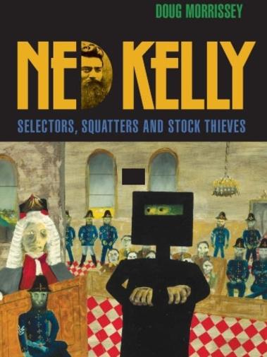 Doug Morrissey’s new book Ned Kelly: Selectors, Squatters and Stock Thieves. (Pic: Supplied)