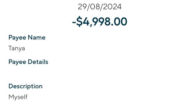 The transfers made to the scammers with Tanya named as the account holder for the scammer’s bank account. Picture: Supplied