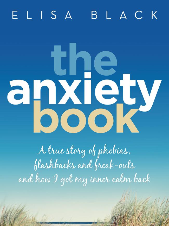 The Anxiety Book: A true story of phobias, flashbacks and freak-outs, and how I got my inner calm back by Elisa Black, published by Hachette Australia. Picture: Supplied