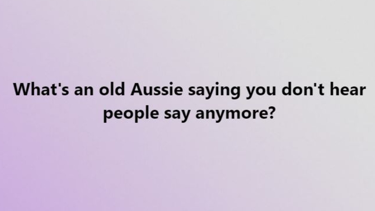 Facebook page Mums Central posted a question: “'What's an old Aussie saying you don't hear people say anymore?” Picture: Facebook/Mums Central