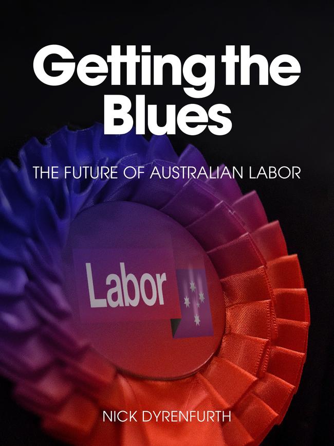 Getting the Blues: the Future of Australian Labor, by Nick Dyrenfurth. Picture: Supplied