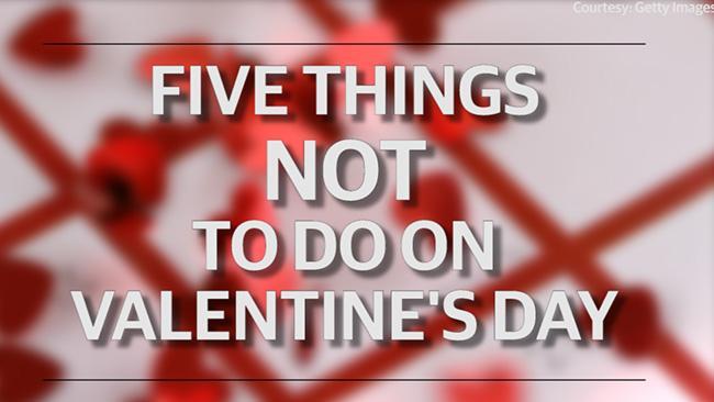 Five things not to do on Valentine s Day