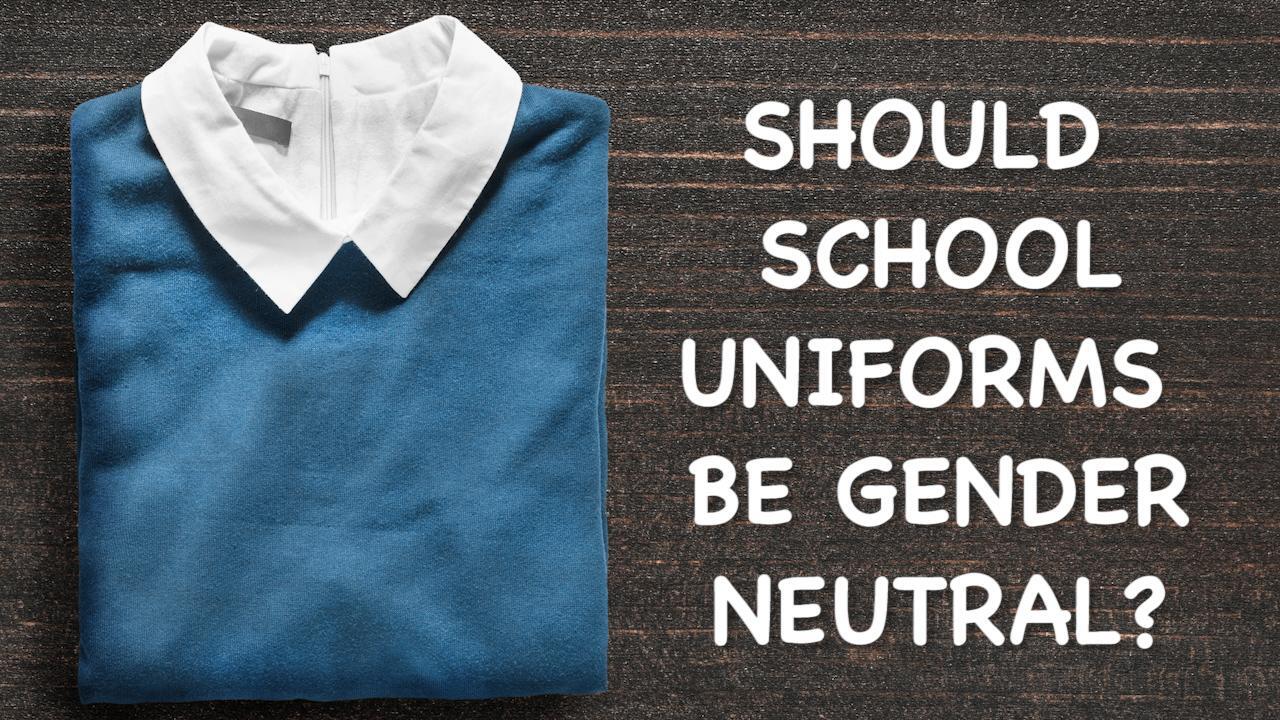 Should school uniforms be gender-neutral?